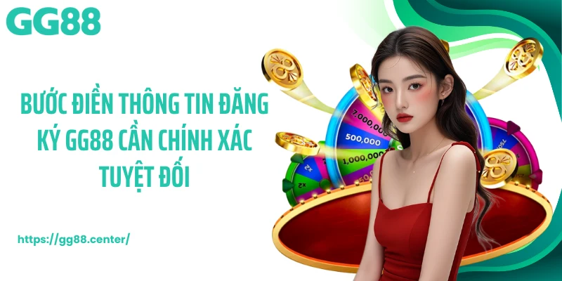 Bước điền thông tin đăng ký GG88 cần chính xác tuyệt đối
