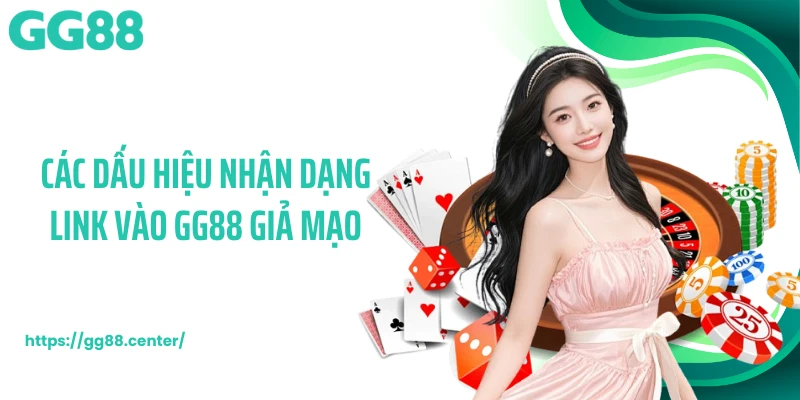 Các dấu hiệu nhận dạng link vào GG88 giả mạo