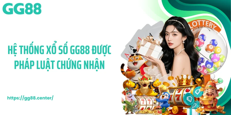 Hệ thống xổ số GG88 được pháp luật chứng nhận