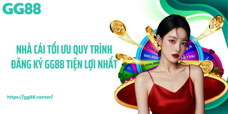 Nhà cái tối ưu quy trình đăng ký GG88 tiện lợi nhất